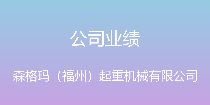 公司业绩 - 森格玛（福州）起重机械有限公司